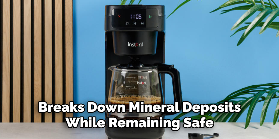 Breaks Down Mineral Deposits
While Remaining Safe