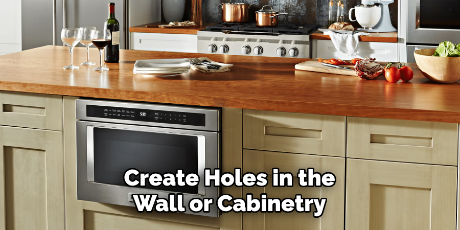 Create Holes in the
Wall or Cabinetry