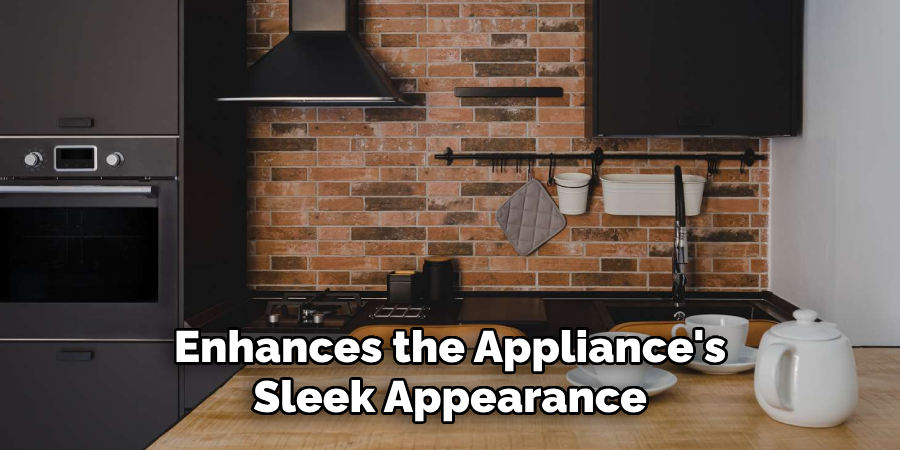 Enhances the Appliance's
Sleek Appearance