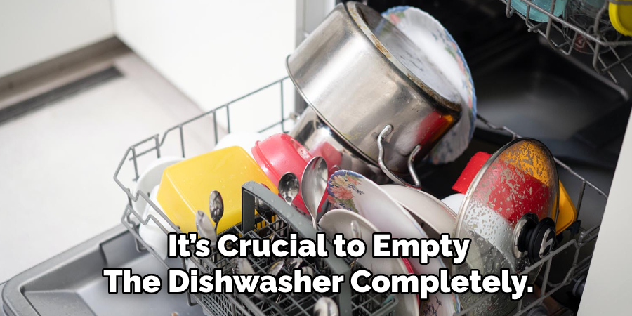 It’s Crucial to Empty
The Dishwasher Completely.