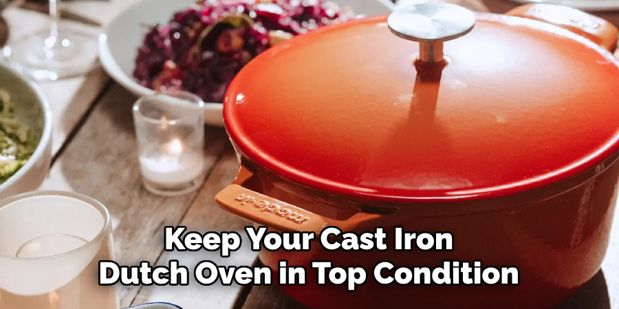 Keep Your Cast Iron
Dutch Oven in Top Condition