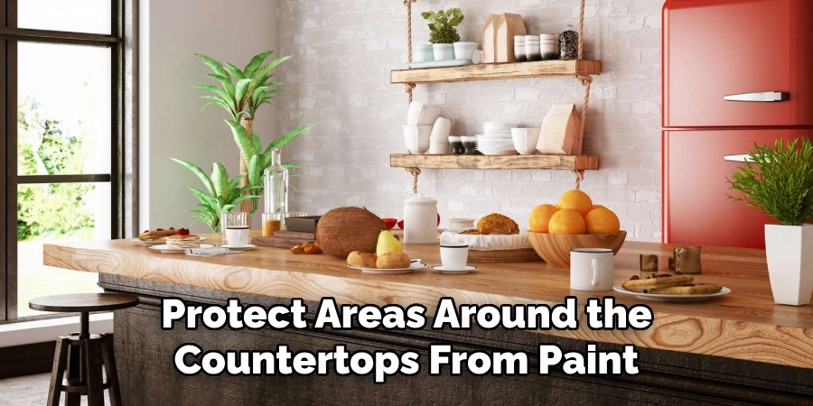 Protect Areas Around the
Countertops From Paint 