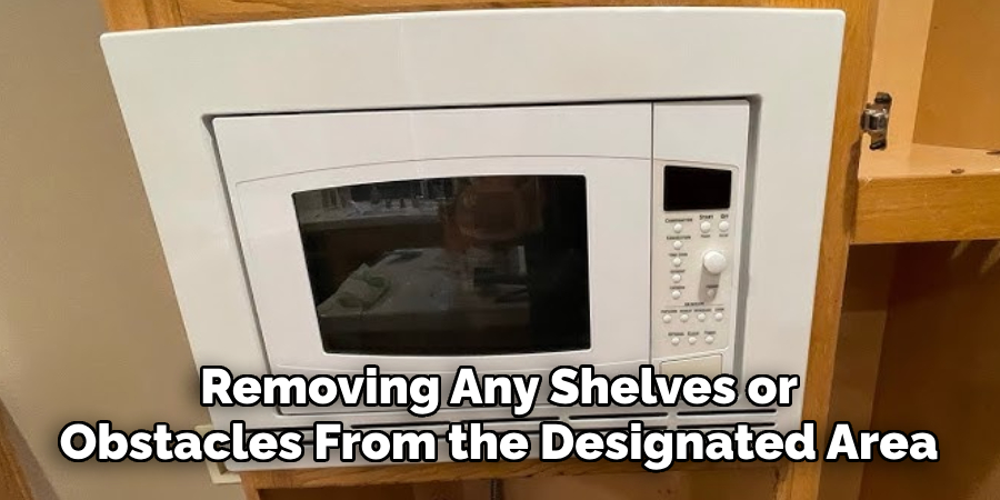 Removing Any Shelves or
Obstacles From the Designated Area