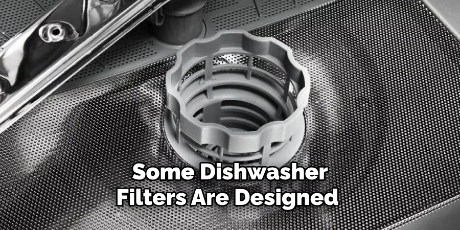 Some Dishwasher 
Filters Are Designed