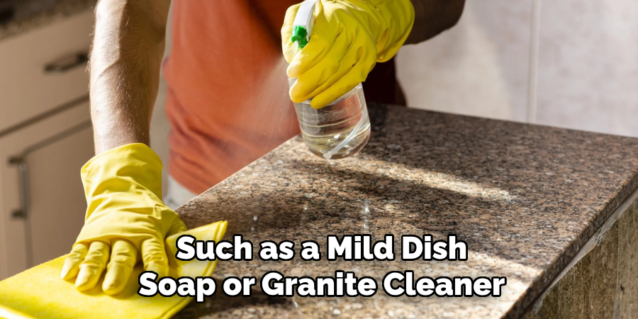 Such as a Mild Dish Soap or Granite Cleaner