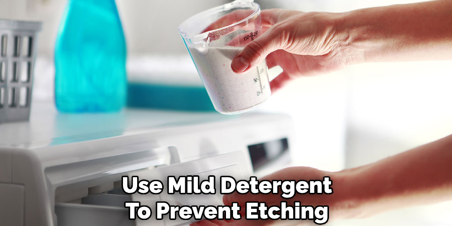 Use Mild Detergent To Prevent Etching