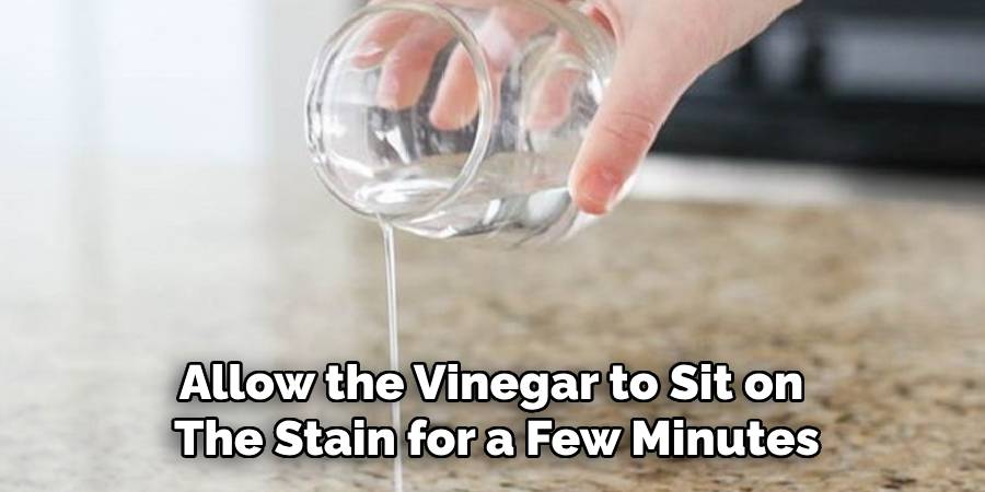 Allow the Vinegar to Sit on 
The Stain for a Few Minutes