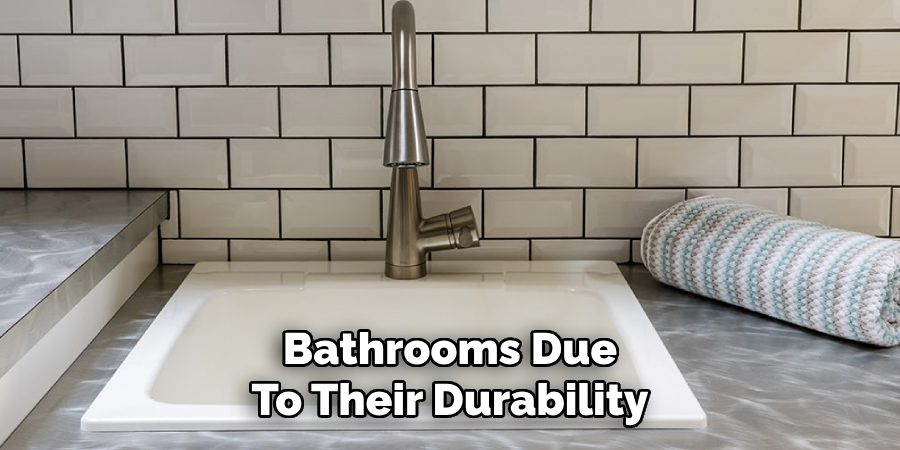 Bathrooms Due
To Their Durability