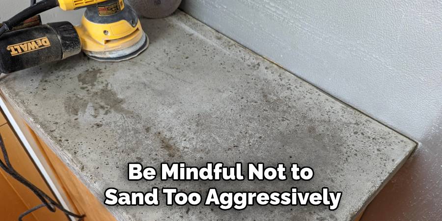 Be Mindful Not to
Sand Too Aggressively