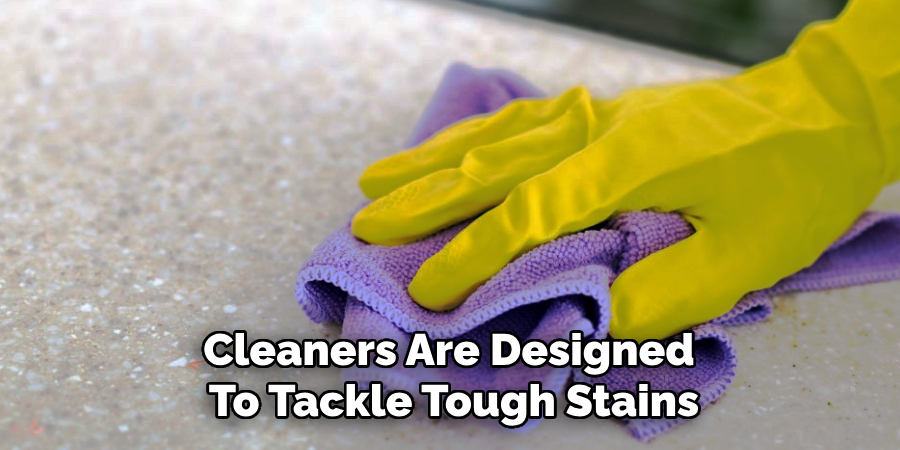Cleaners Are Designed 
To Tackle Tough Stains