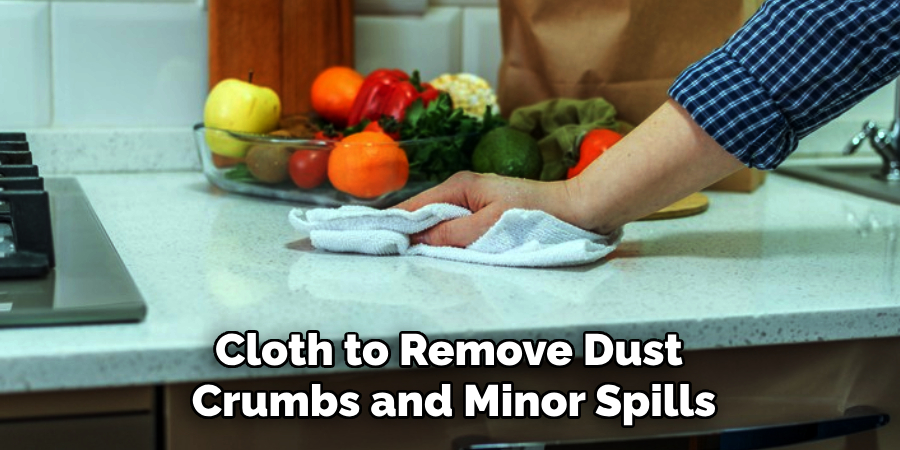 Cloth to Remove Dust 
Crumbs and Minor Spills