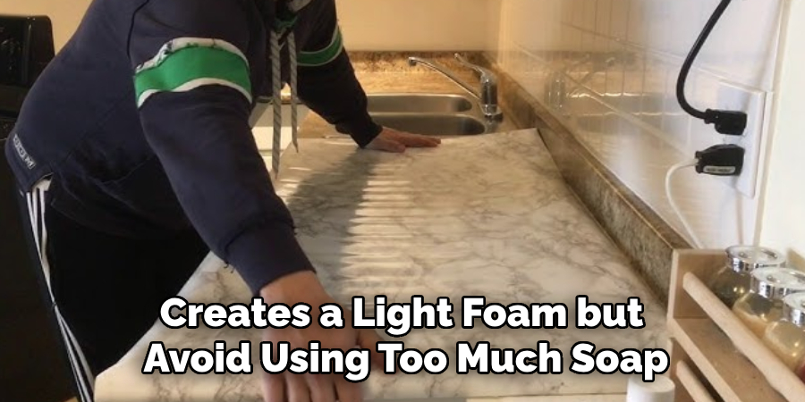 Creates a Light Foam but 
Avoid Using Too Much Soap