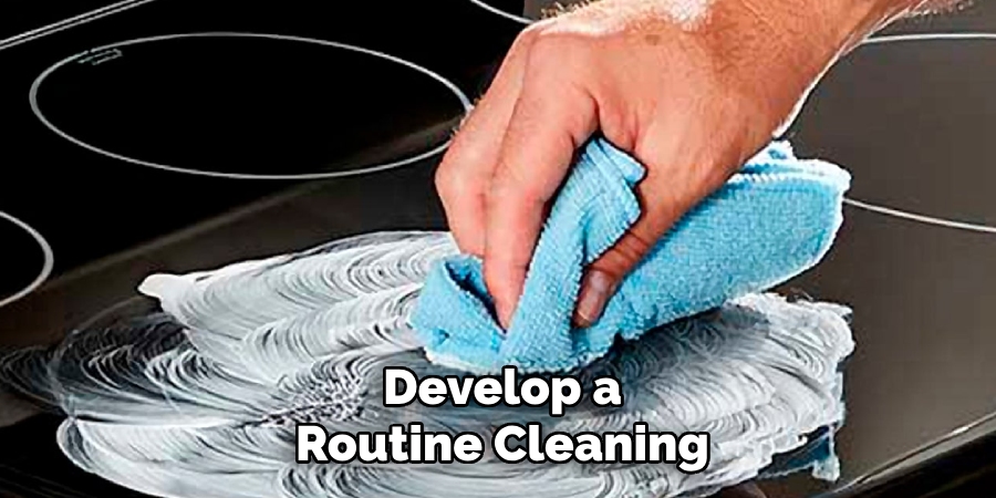 Develop a
Routine Cleaning