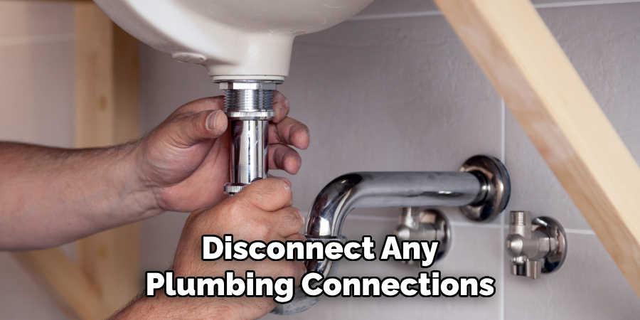 Disconnect Any
Plumbing Connections