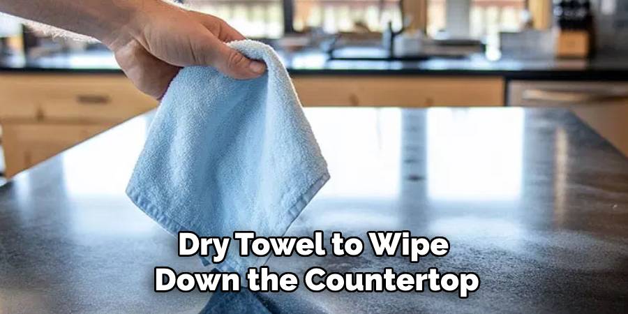Dry Towel to Wipe
Down the Countertop