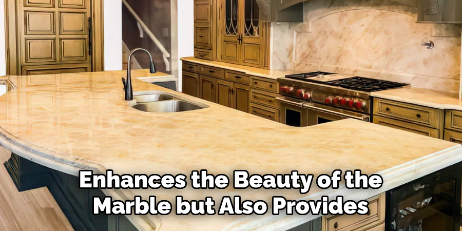 Enhances the Beauty of the
Marble but Also Provides