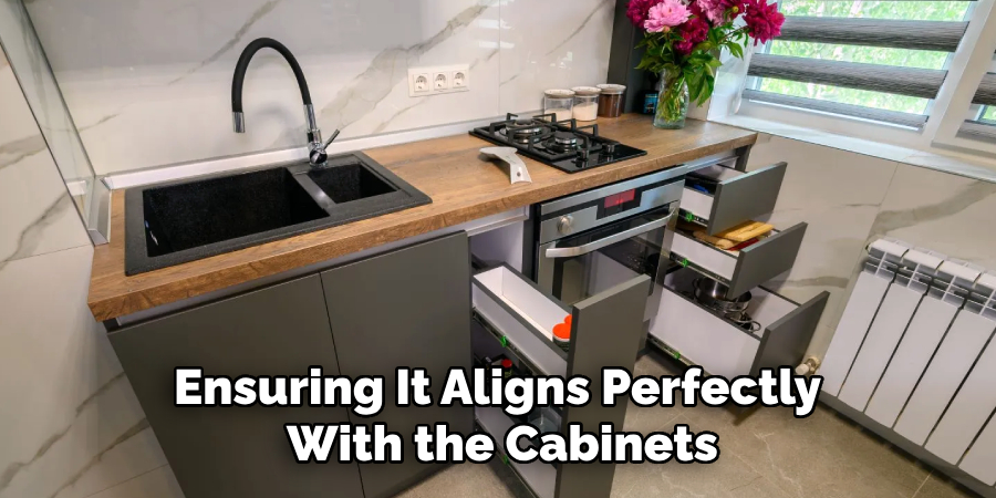 Ensuring It Aligns Perfectly
With the Cabinets