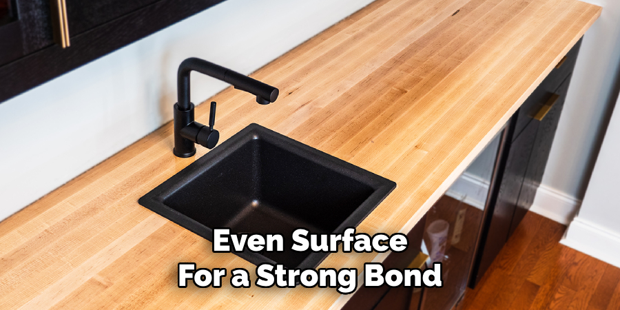 Even Surface
For a Strong Bond