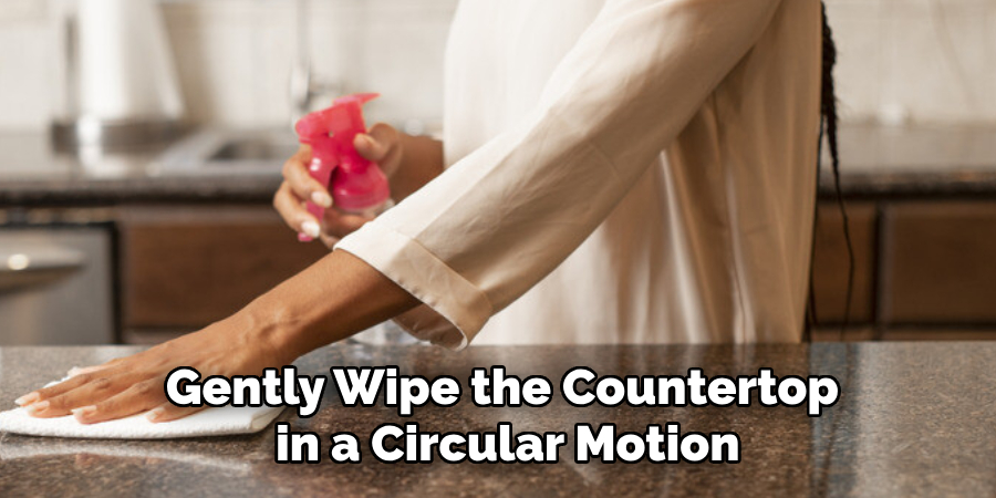 Gently Wipe the Countertop
in a Circular Motion