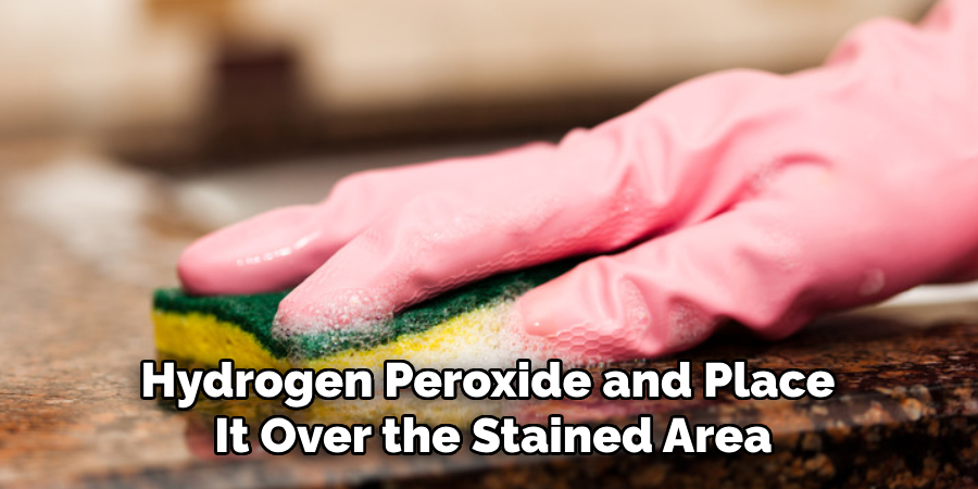 Hydrogen Peroxide and Place
It Over the Stained Area