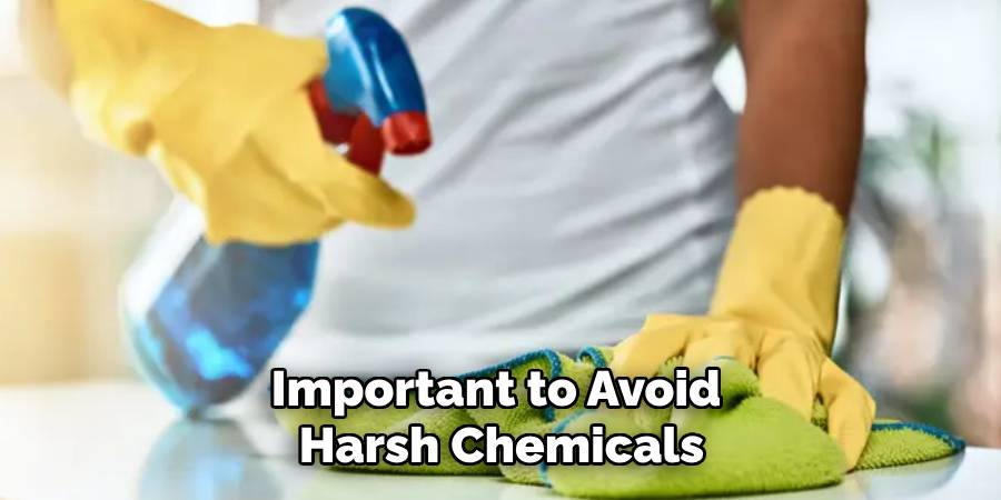 Important to Avoid
Harsh Chemicals