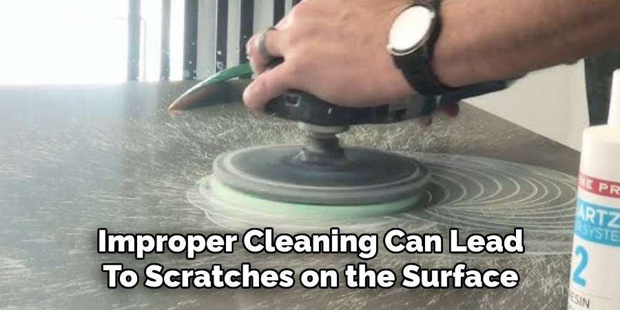 Improper Cleaning Can Lead
To Scratches on the Surface