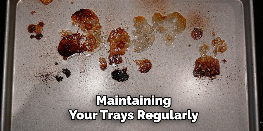 Maintaining
Your Trays Regularly