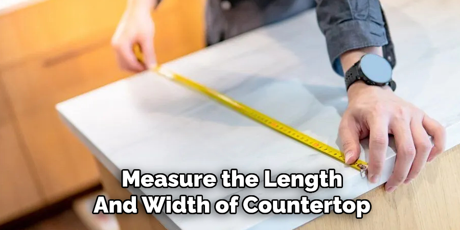 Measure the Length
And Width of Countertop