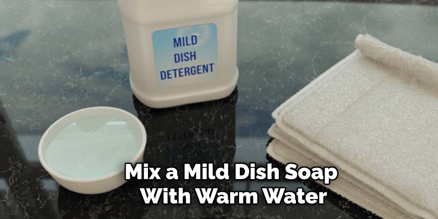 Mix a Mild Dish Soap
With Warm Water