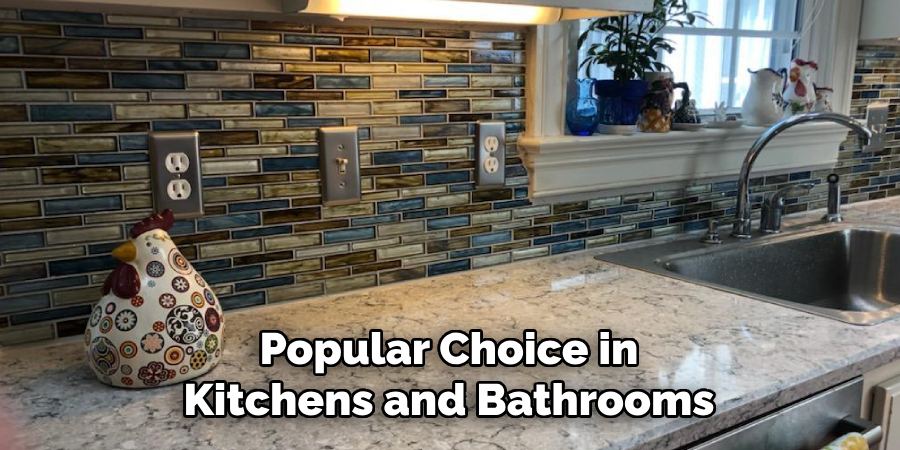 Popular Choice in
Kitchens and Bathrooms