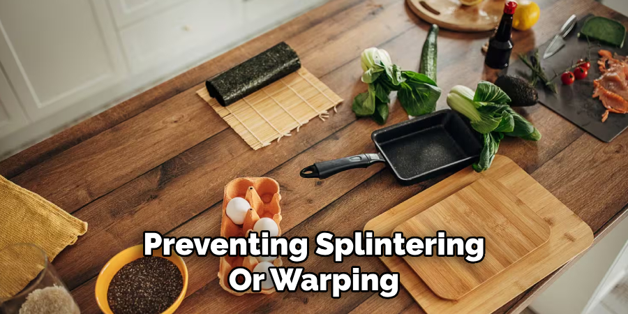 Preventing Splintering
Or Warping