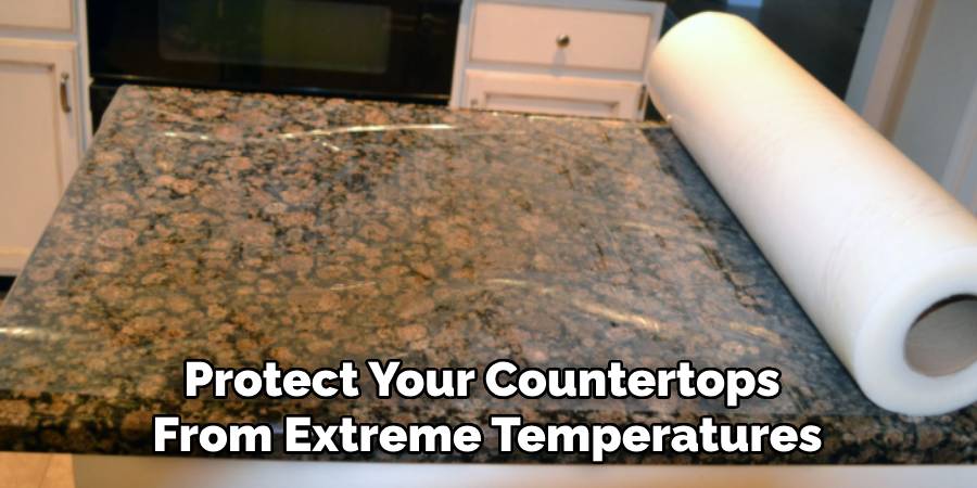 Protect Your Countertops
From Extreme Temperatures