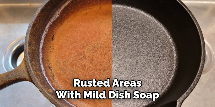 Rusted Areas
With Mild Dish Soap