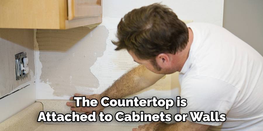 The Countertop is
Attached to Cabinets or Walls