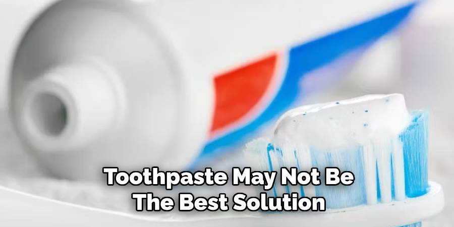  Toothpaste May Not Be 
The Best Solution