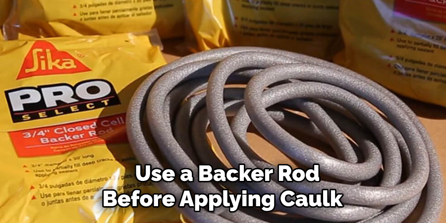 Use a Backer Rod
Before Applying Caulk