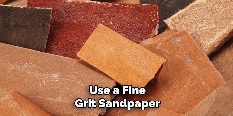 Use a Fine
Grit Sandpaper