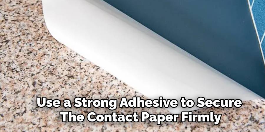 Use a Strong Adhesive to Secure 
The Contact Paper Firmly