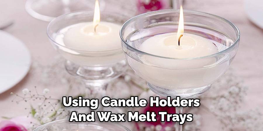 Using Candle Holders
And Wax Melt Trays
