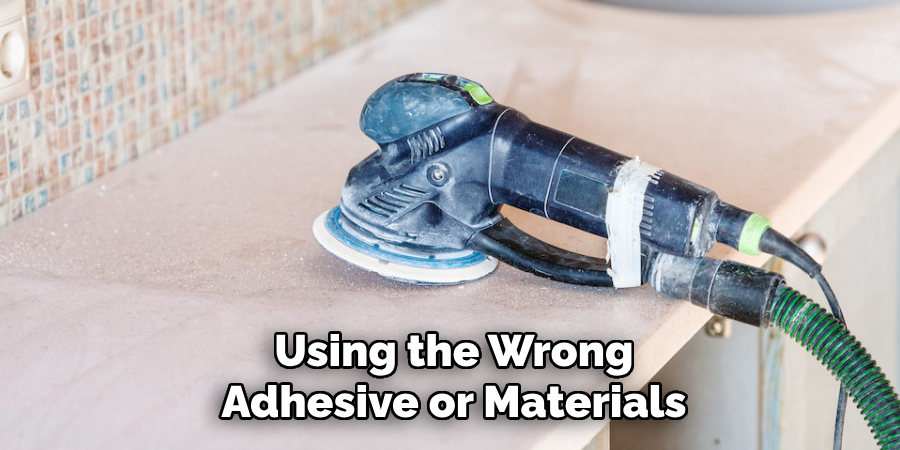 Using the Wrong Adhesive or Materials