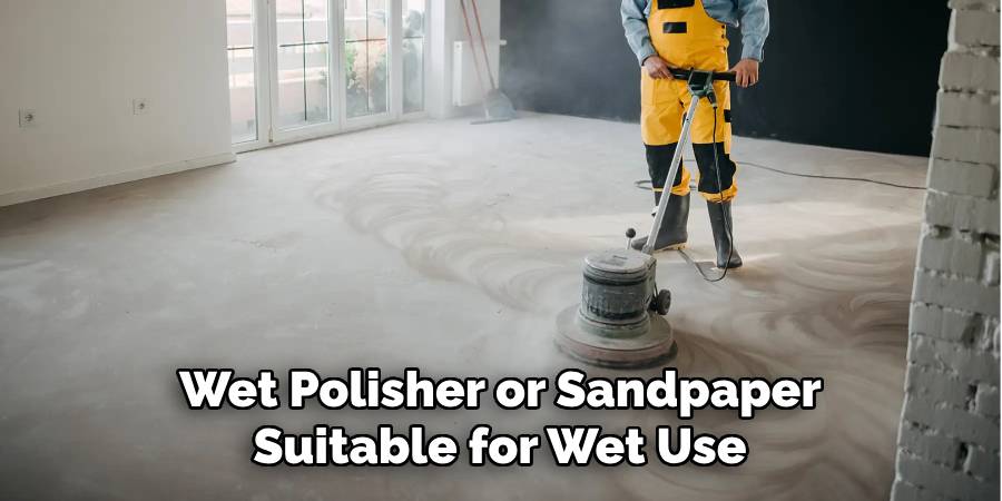Wet Polisher or Sandpaper
Suitable for Wet Use