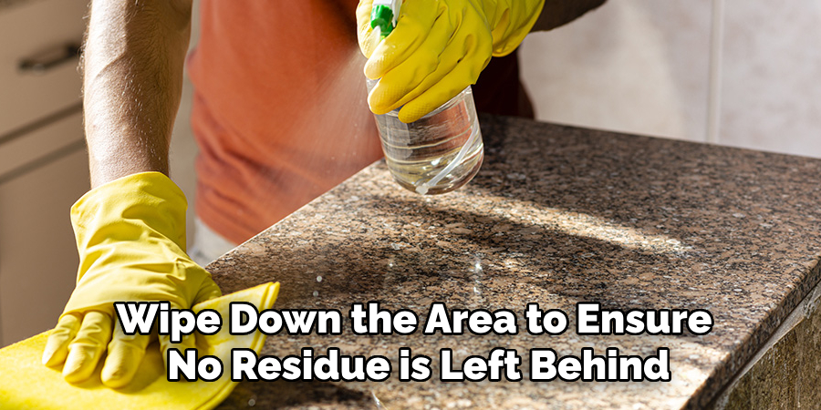 Wipe Down the Area to Ensure
 No Residue is Left Behind