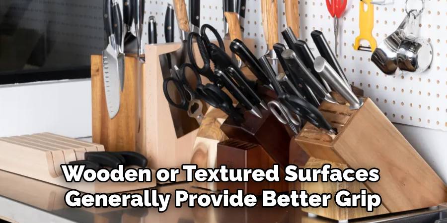 Wooden or Textured Surfaces 
Generally Provide Better Grip