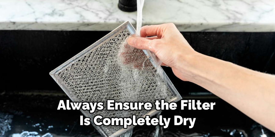 Always Ensure the Filter 
Is Completely Dry
