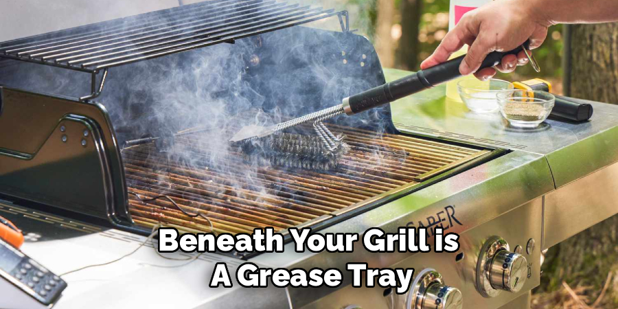 Beneath Your Grill is 
A Grease Tray