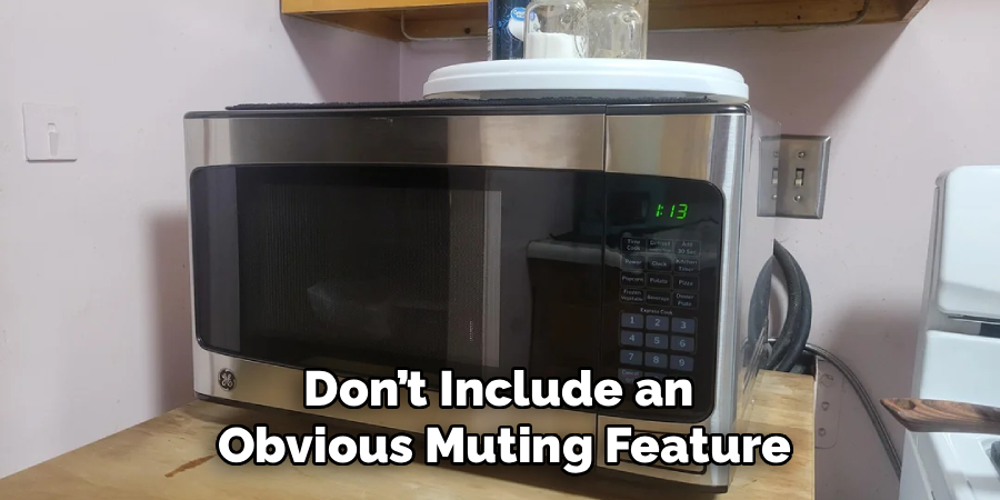 Don’t Include an 
Obvious Muting Feature