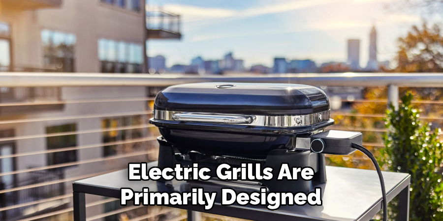 Electric Grills Are 
Primarily Designed 
