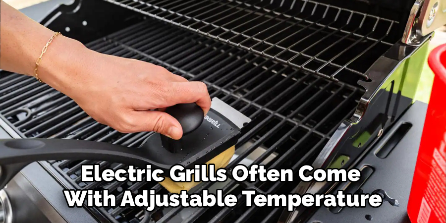 Electric Grills Often Come 
With Adjustable Temperature