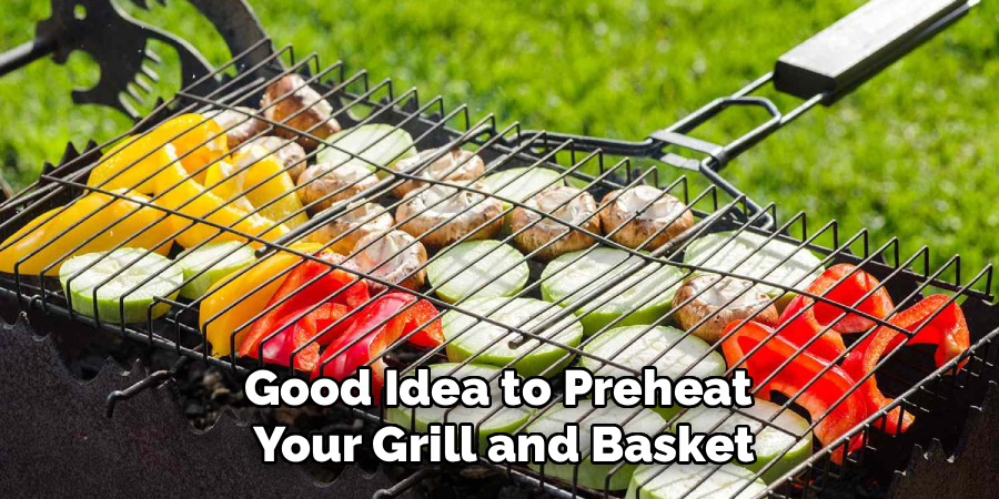 Good Idea to Preheat 
Your Grill and Basket