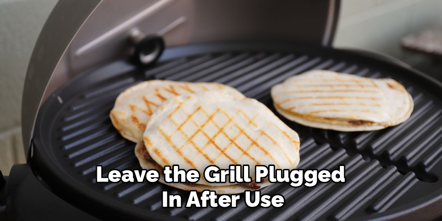 Leave the Grill Plugged
In After Use